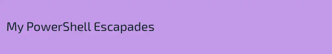 My PowerShell Escapades